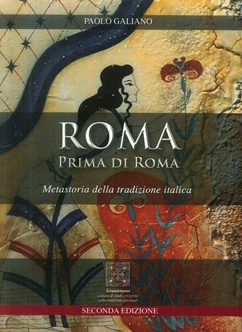 Roma prima di Roma. Metastoria della tradizione italica - Paolo Galiano - Libro Simmetria Edizioni 2018 | Libraccio.it