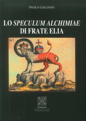Lo speculum alchimiae di Frate Elia - Paolo Galiano - Libro Simmetria Edizioni 2018 | Libraccio.it