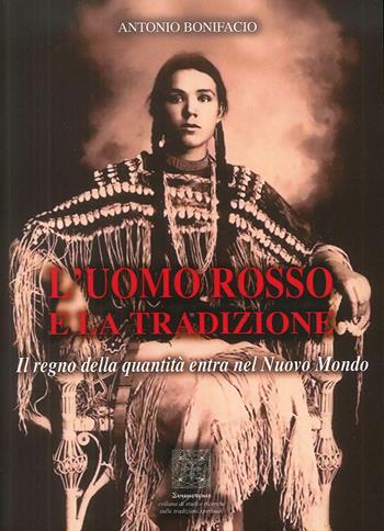 L' uomo rosso e la tradizione. Il regno della quantità entra nel nuovo mondo - Antonio Bonifacio - Libro Simmetria Edizioni 2018 | Libraccio.it