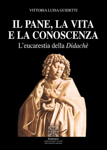 Il pane, la vita e la conoscenza. L'eucarestia della Didachè - Vittoria L. Guidetti - Libro Simmetria Edizioni 2018 | Libraccio.it