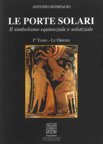 Le porte solari. Il simbolismo equinoziale e solstiziale. Vol. 1: Le origini - Antonio Bonifacio - Libro Simmetria Edizioni 2018 | Libraccio.it