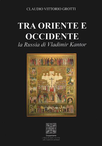 Tra Oriente e Occidente, la Russia di Vladimir Kantor - Claudio Vittorio Grotti - Libro Simmetria Edizioni 2021 | Libraccio.it