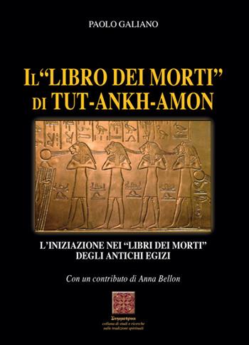 Il «libro dei morti» di Tut-Ankh-Amon. L'iniziazione nei libri dei morti degli antichi Egizi - Paolo Galiano, Anna Bellon - Libro Simmetria Edizioni 2025 | Libraccio.it