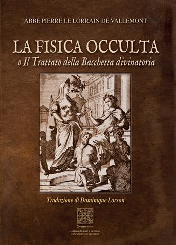 La fisica occulta o il trattato della Bacchetta divinatoria - Abbè Pierre le Lorrain De Vallemont - Libro Simmetria Edizioni 2024 | Libraccio.it