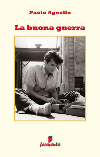 La buona guerra - Paolo Agnello - Libro Fermento 2015, Percorsi della memoria | Libraccio.it