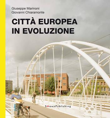Città Europea in evoluzione - Giuseppe Marinoni, Giovanni Chiaramonte - Libro StudioMarinoni OwnPublishing 2015, European practice | Libraccio.it