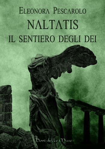 Naltatis. Il sentiero degli dei - Eleonora Pescarolo - Libro I Doni Delle Muse 2015 | Libraccio.it