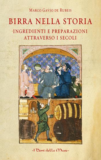 Birra nella storia. Ingredienti e preparazioni attraverso i secoli - Marco Gavio De Rubeis - Libro I Doni Delle Muse 2017 | Libraccio.it