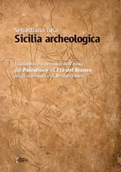 Sicilia archeologica. Caratteri e percorsi dell'isola dal paleolitico all'Età del Bronzo negli orizzonti del Mediterraneo