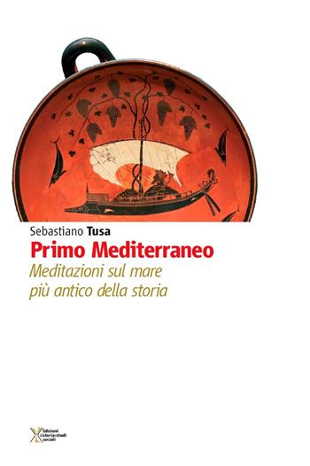 Primo Mediterraneo. Meditazioni sul mare più antico della storia - Sebastiano Tusa - Libro Ediz. Storia e Studi Sociali 2016, Mediterraneo e storia | Libraccio.it