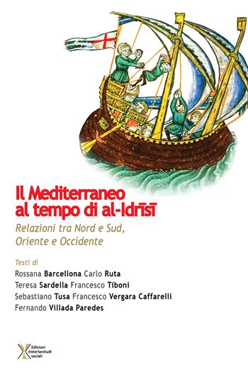 Il Mediterraneo al tempo di al-Idrisi. Relazioni tra Nord e Sud, Oriente e Occidente  - Libro Ediz. Storia e Studi Sociali 2017, Mediterraneo e storia | Libraccio.it