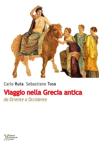 Viaggio nella Grecia antica. Da Oriente a Occidente - Carlo Ruta, Sebastiano Tusa - Libro Ediz. Storia e Studi Sociali 2017 | Libraccio.it