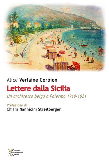 Lettere dalla Sicilia. Un architetto belga a Palermo 1919-1921 - Alice Verlaine Corbion - Libro Ediz. Storia e Studi Sociali 2018 | Libraccio.it