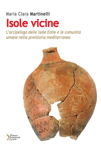 Isole vicine. L'arcipelago delle Isole Eolie e le comunità umane nella preistoria mediterranea - Maria Clara Martinelli - Libro Ediz. Storia e Studi Sociali 2020 | Libraccio.it