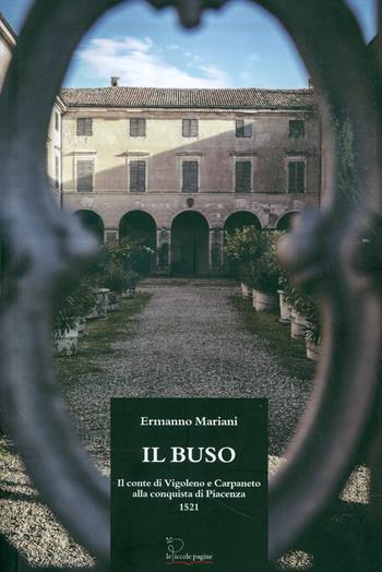 Il Buso. Conte di Carpaneto e Vigoleno alla conquista di Piacenza 1521  - Libro Le Piccole Pagine 2014 | Libraccio.it