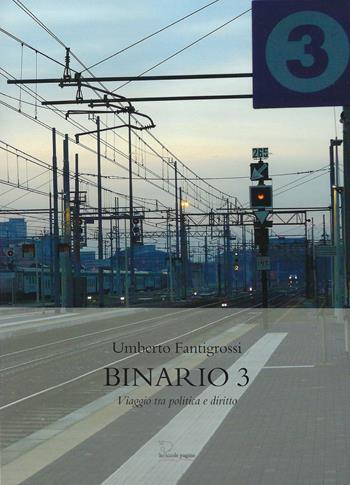 Binario 3. Viaggio tra politica e diritto - Umberto Fantigrossi - Libro Le Piccole Pagine 2021 | Libraccio.it