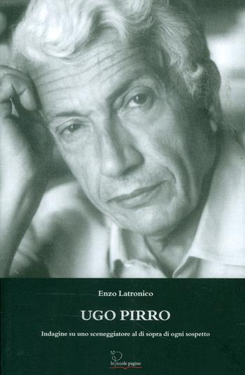 Ugo Pirro. Indagine su uno sceneggiatore al di sopra di ogni sospetto - Enzo Latronico - Libro Le Piccole Pagine 2016 | Libraccio.it