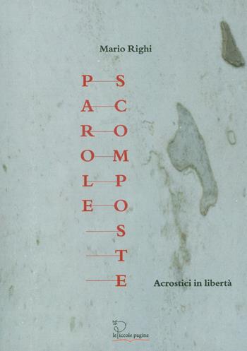 Parole scomposte. Acrostici in libertà - Mario Righi - Libro Le Piccole Pagine 2017 | Libraccio.it