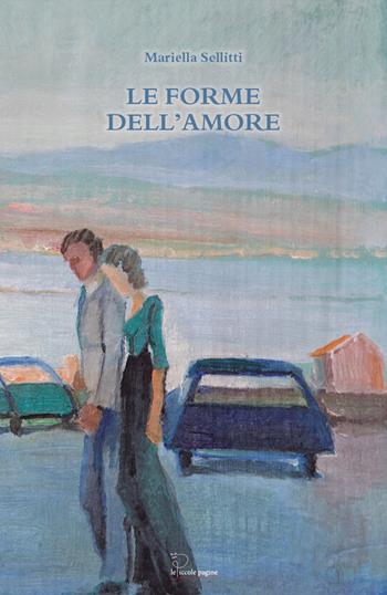 Le forme dell'amore - Mariella Sellitti - Libro Le Piccole Pagine 2017 | Libraccio.it