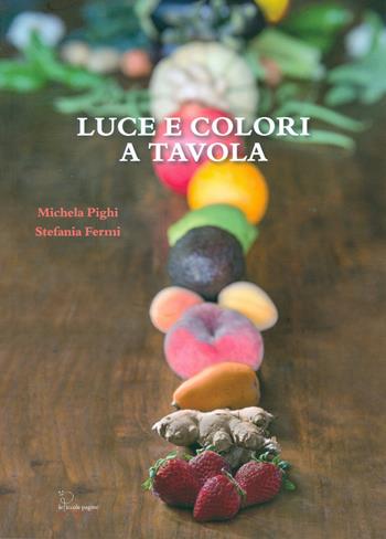 Luce e colori a tavola. Per nutrire di amore i nostri figli - Michela Pighi, Stefania Fermi - Libro Le Piccole Pagine 2018 | Libraccio.it
