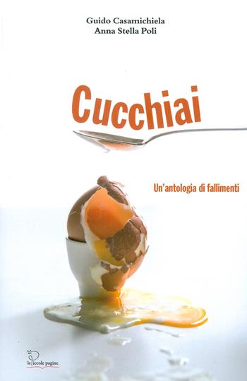 Cucchiai. un'antologia di fallimenti - Guido Casamichiela, Anna Stella Poli - Libro Le Piccole Pagine 2019 | Libraccio.it