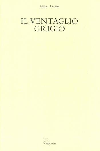 Il ventaglio grigio - Natale Lucini - Libro Le Piccole Pagine 2020 | Libraccio.it