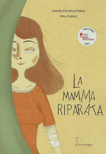 La mamma riparata - Isabella Christina Felline - Libro Le Piccole Pagine 2021 | Libraccio.it
