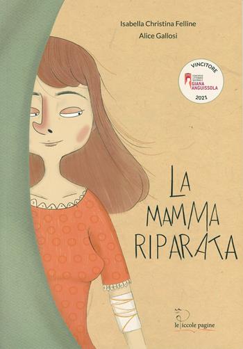 La mamma riparata - Isabella Christina Felline - Libro Le Piccole Pagine 2022 | Libraccio.it
