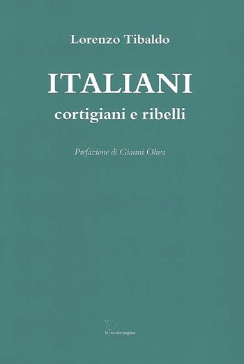 Italiani. Cortigiani e ribelli - Lorenzo Tibaldo - Libro Le Piccole Pagine 2022 | Libraccio.it