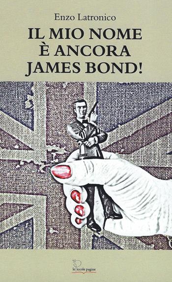 Il mio nome è ancora James Bond! - Enzo Latronico - Libro Le Piccole Pagine 2022 | Libraccio.it