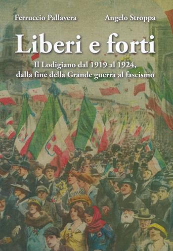 Liberi e forti. Il Lodigiano dal 1919 al 1924 : dalla fine della Grande Guerra al fascismo - Ferruccio Pallavera, Angelo Stroppa - Libro Le Piccole Pagine 2023, Quaderni di studi lodigiani | Libraccio.it