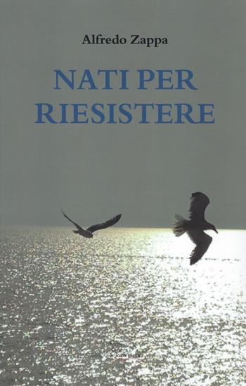 Nati per riesistere - Alfredo Zappa - Libro Le Piccole Pagine 2023 | Libraccio.it
