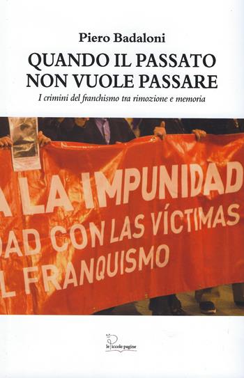 Quando il passato non vuole passare. I crimini del franchismo tra rimozione e memoria - Piero Badaloni - Libro Le Piccole Pagine 2024 | Libraccio.it