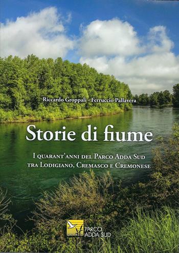Storie di fiume. I quarant'anni del Parco Adda Sud tra Lodigiano, Cremasco e Cremonese. Ediz. illustrata - Riccardo Groppalli, Ferruccio Pallavera - Libro Le Piccole Pagine 2024 | Libraccio.it