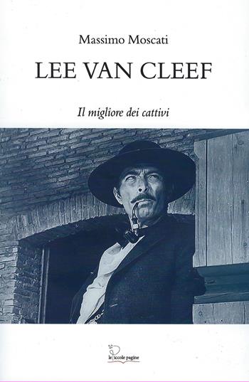 Lee Van Cleef. Il migliore dei cattivi - Massimo Moscati - Libro Le Piccole Pagine 2025, Cinema e dintorni | Libraccio.it