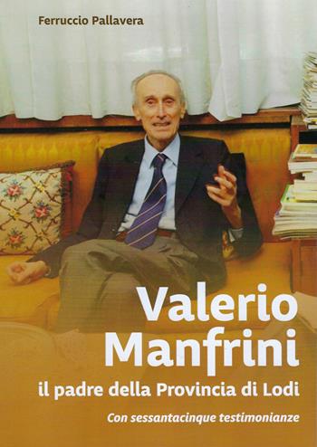Valerio Manfrini. il padre della Provincia di Lodi - Ferruccio Pallavera - Libro Le Piccole Pagine 2025 | Libraccio.it