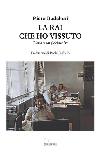 La RAI che ho vissuto. Diario di un (tele)cronista - Piero Badaloni - Libro Le Piccole Pagine 2026 | Libraccio.it