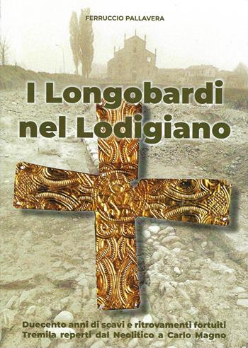 I Longobardi nel Lodigiano. duecento anni di scavi e ritrovamenti fortuiti, tremila reperti dal Neolitico a Carlo Magno - Ferruccio Pallavera - Libro Le Piccole Pagine 2026, Quaderni di studi lodigiani | Libraccio.it