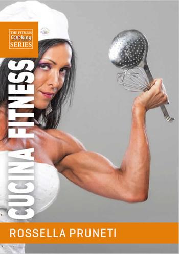 Cucina fitness. Ricette gustose e salutari per organizzare facilmente la tua dieta e trasformare il tuo corpo - Rossella Pruneti - Libro RP Publishing 2016 | Libraccio.it