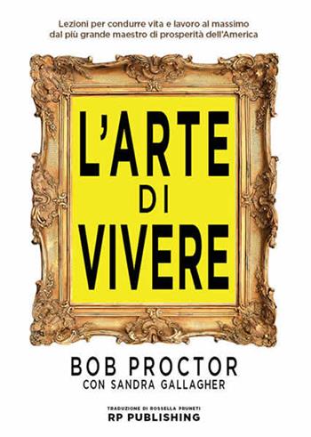 L'arte di vivere - Bob Proctor, Sandra Gallagher - Libro RP Publishing 2016 | Libraccio.it