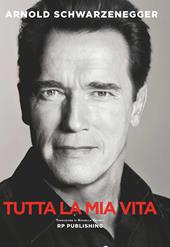 Arnold Schwarzenegger. Tutta la mia vita