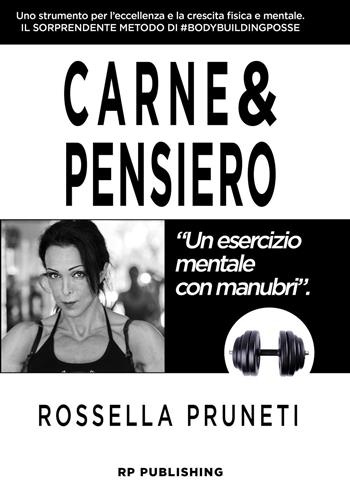 Carne & pensiero. Un esercizio mentale con manubri - Rossella Pruneti - Libro RP Publishing 2016 | Libraccio.it