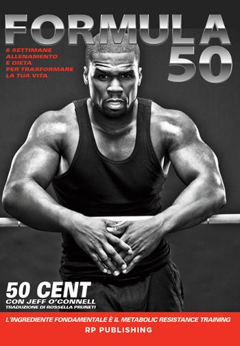 Formula 50. 6 settimane di allenamento e dieta per trasformare la tua vita - 50 Cent, Jeff O'Connell - Libro RP Publishing 2017 | Libraccio.it