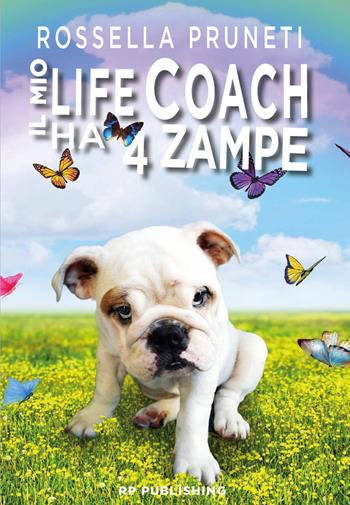 Il mio life coach ha 4 zampe. Tante lezioni in una sola vita dal tuo fedele amico quattrozampe - Rossella Pruneti - Libro RP Publishing 2017 | Libraccio.it