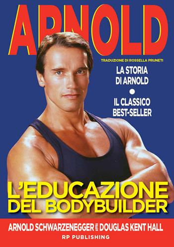 L'educazione del bodybuilder. La storia di Arnold - Arnold Schwarzenegger, Douglas Kent Hall - Libro RP Publishing 2018 | Libraccio.it