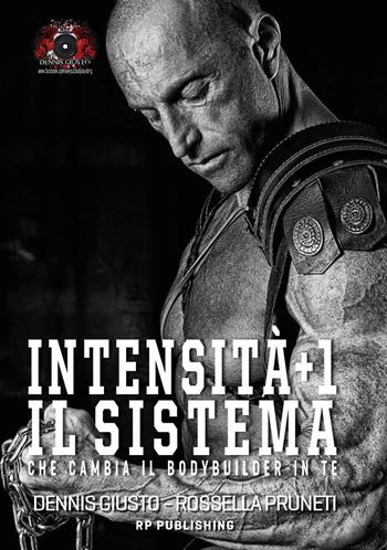 Intensità+1. Il sistema che cambia il bodybuilder in te - Dennis Giusto, Rossella Pruneti - Libro RP Publishing 2019 | Libraccio.it
