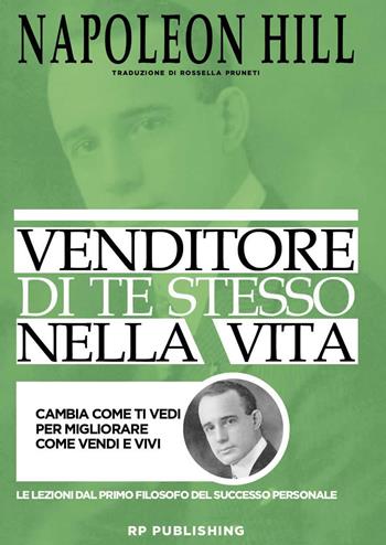 Venditore di te stesso nella vita. Cambia come ti vedi per migliorare come vendi e vivi - Napoleon Hill - Libro RP Publishing 2020 | Libraccio.it