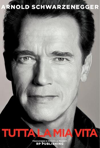 Arnold Schwarzenegger. Tutta la mia vita - Arnold Schwarzenegger - Libro RP Publishing 2024 | Libraccio.it