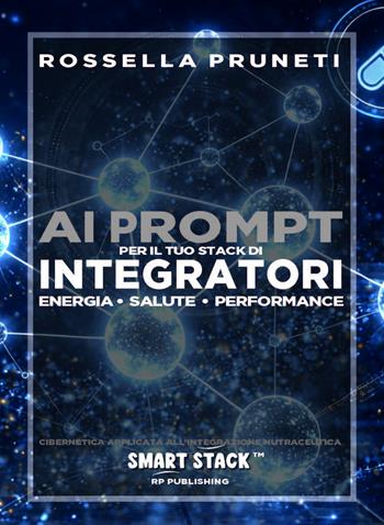 Ai prompt per il tuo stack di integratori. Energia, salute, performance. Cibernetica applicata all'integrazione nutraceutica. Smart Stack - Rossella Pruneti - Libro RP Publishing 2026 | Libraccio.it