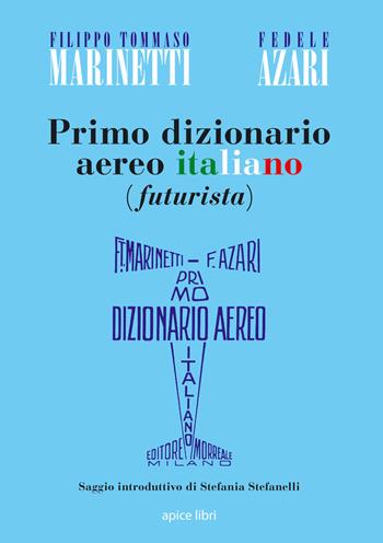 Primo dizionario aereo italiano (futurista) - Filippo Tommaso Marinetti, Fedele Azari - Libro Apice Libri 2015, Anastatica | Libraccio.it